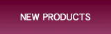 NEW PRODUCTS